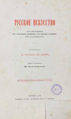 Виолле-ле-Дюк Е. Русское искусство. Его источники, его составные элементы, его высшее развитие, его будущность. М.,1879.